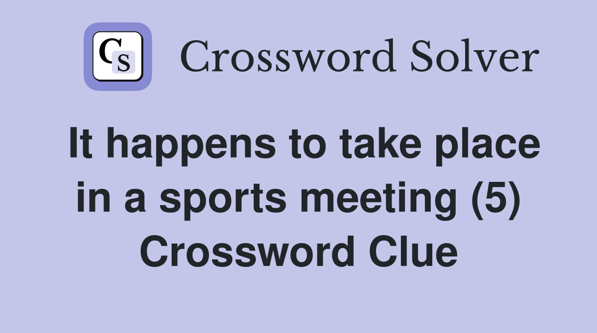 It happens to take place in a sports meeting (5) Crossword Clue
