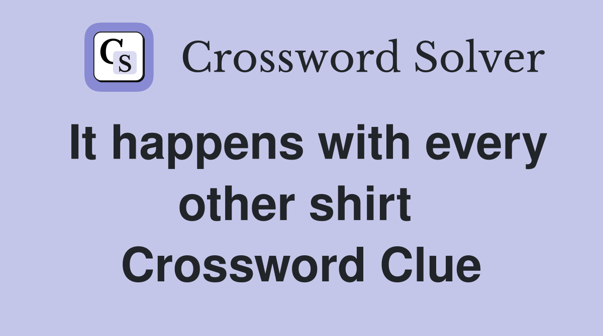 It happens with every other shirt  Crossword Clue