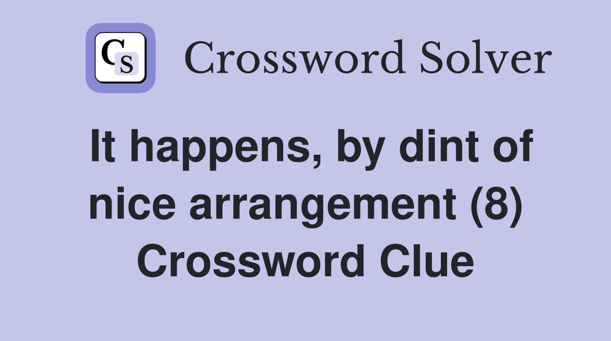 It happens, by dint of nice arrangement (8) Crossword Clue