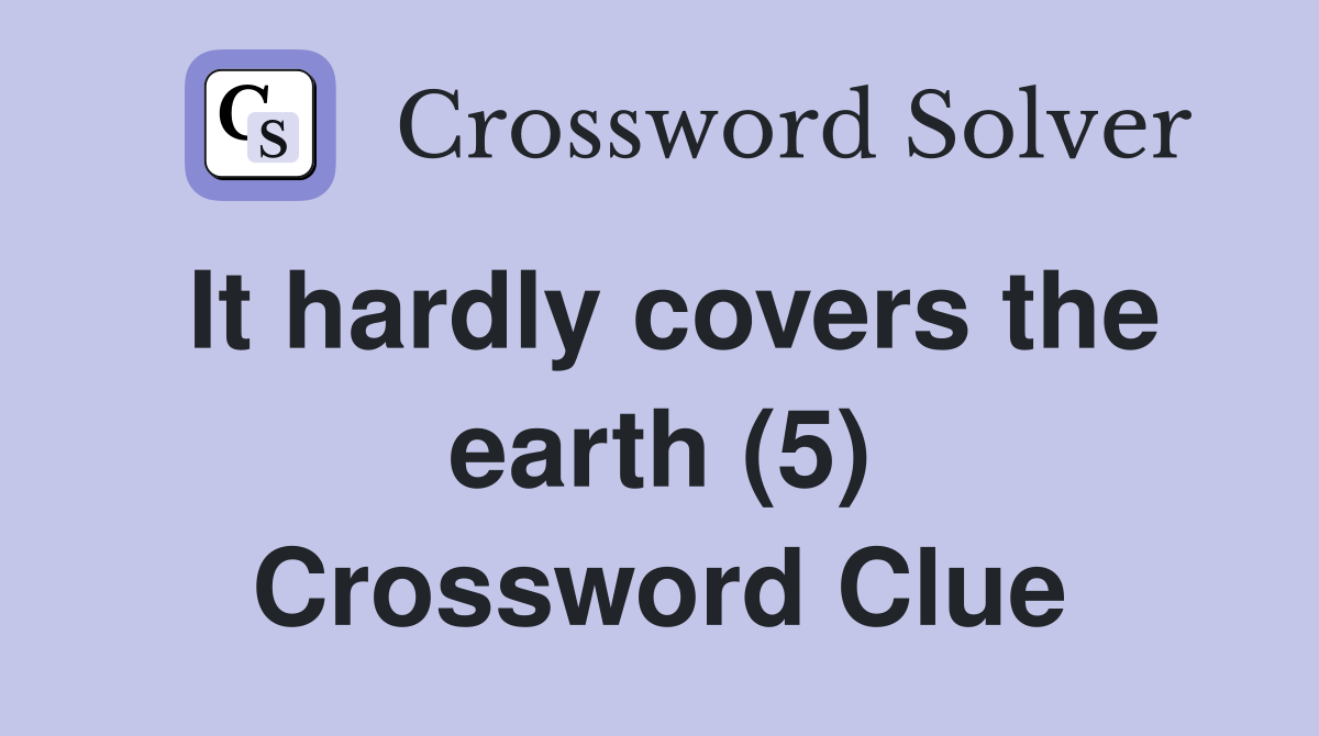 It hardly covers the earth (5) Crossword Clue