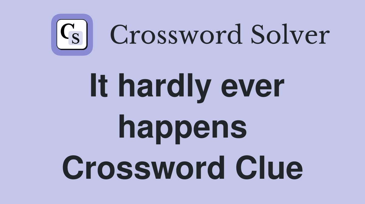 It hardly ever happens Crossword Clue