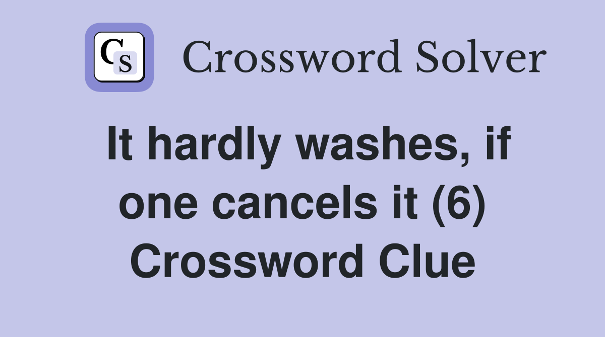 It hardly washes, if one cancels it (6) Crossword Clue