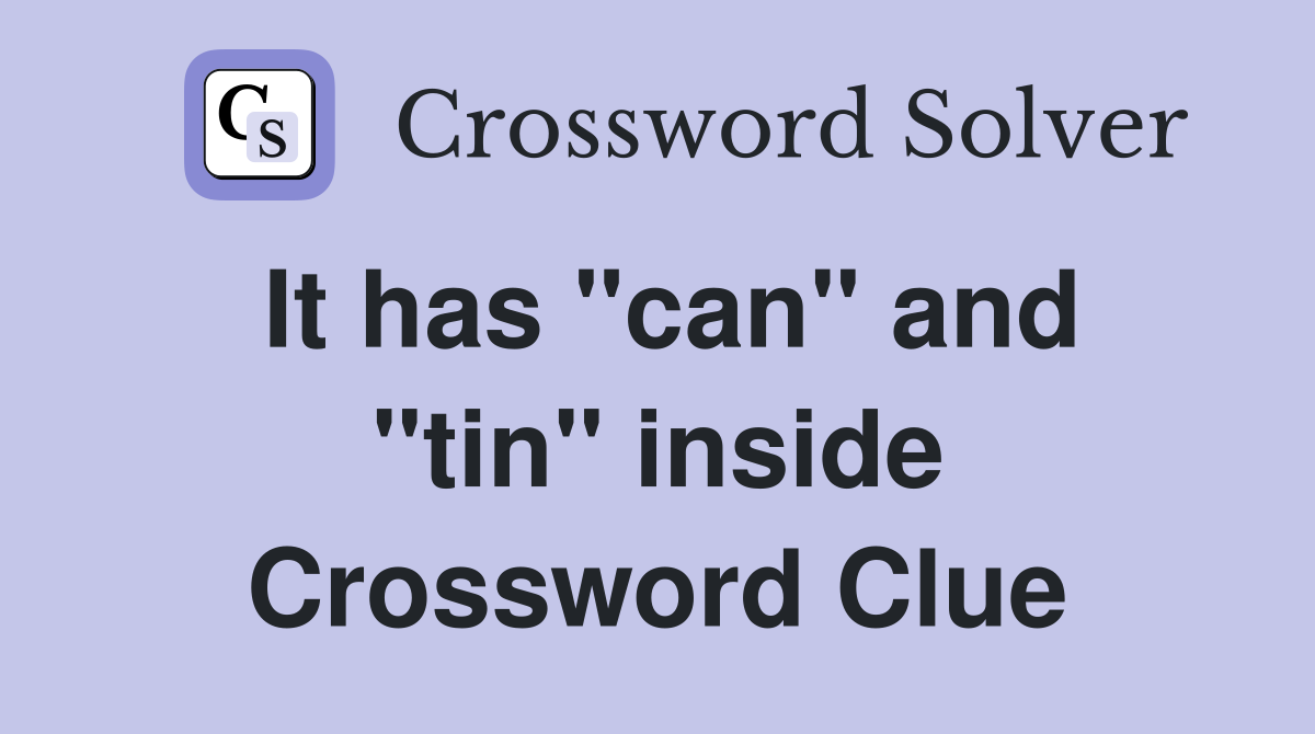 It has "can" and "tin" inside Crossword Clue