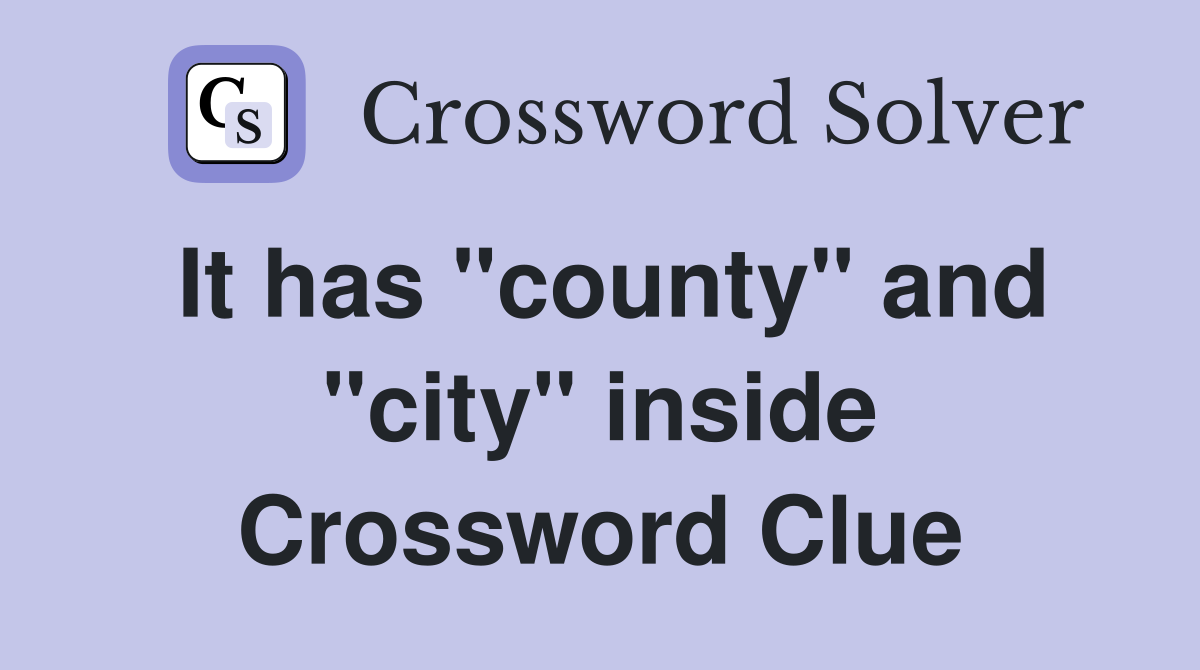 It has "county" and "city" inside Crossword Clue