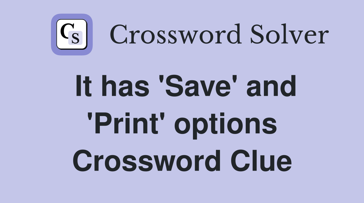 It has 'Save' and 'Print' options Crossword Clue