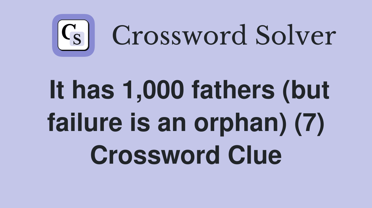 It has 1,000 fathers (but failure is an orphan) (7) Crossword Clue
