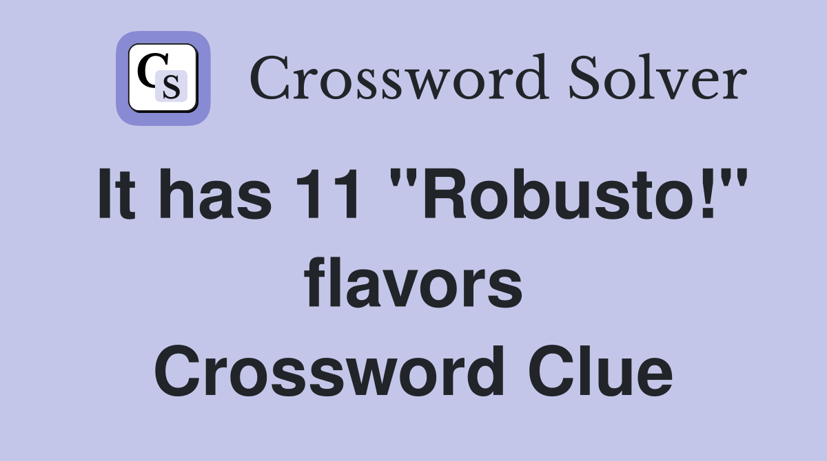 It has 11 "Robusto!" flavors Crossword Clue