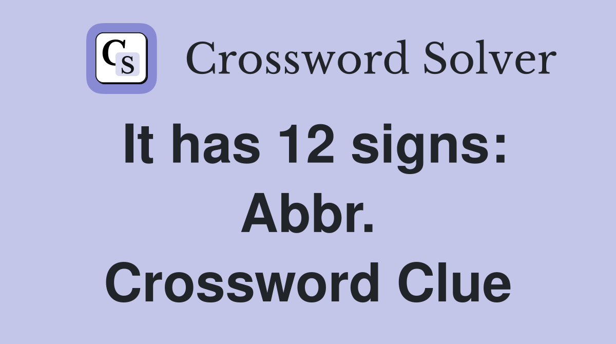 It has 12 signs: Abbr. Crossword Clue