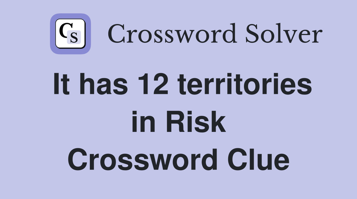 It has 12 territories in Risk Crossword Clue