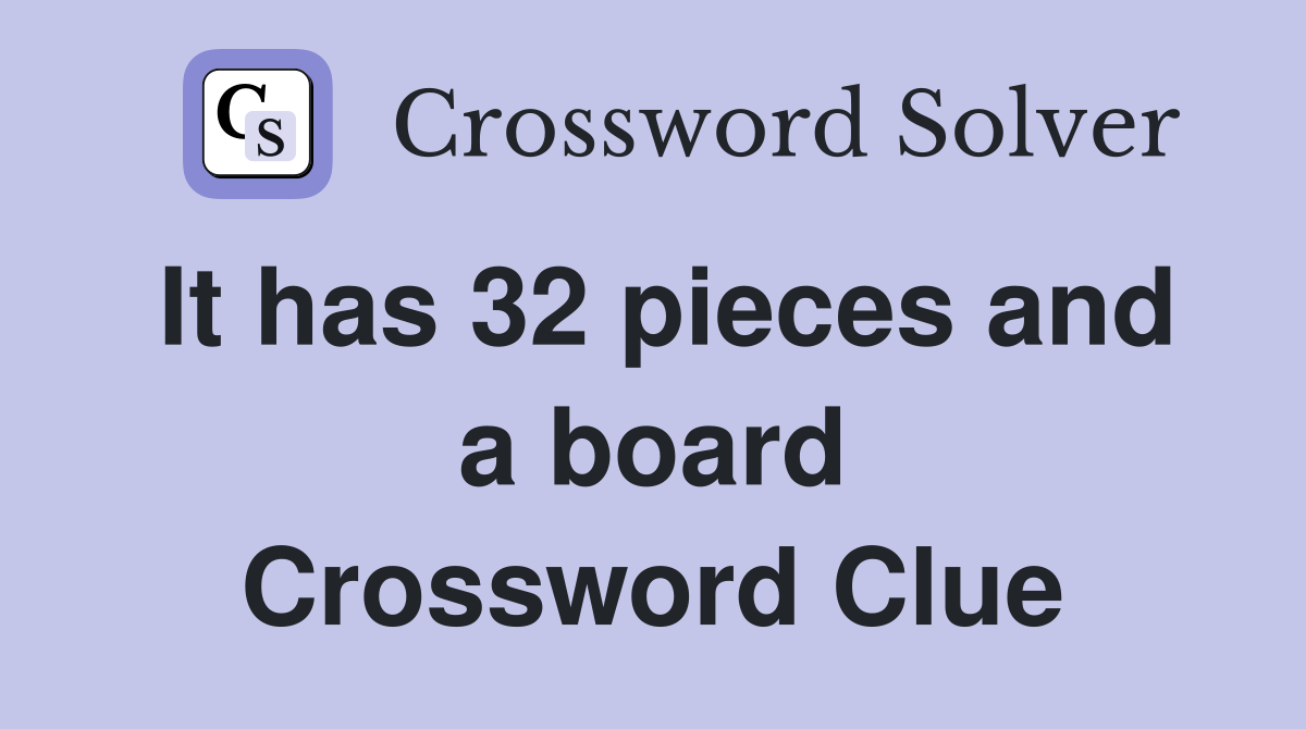 It has 32 pieces and a board Crossword Clue