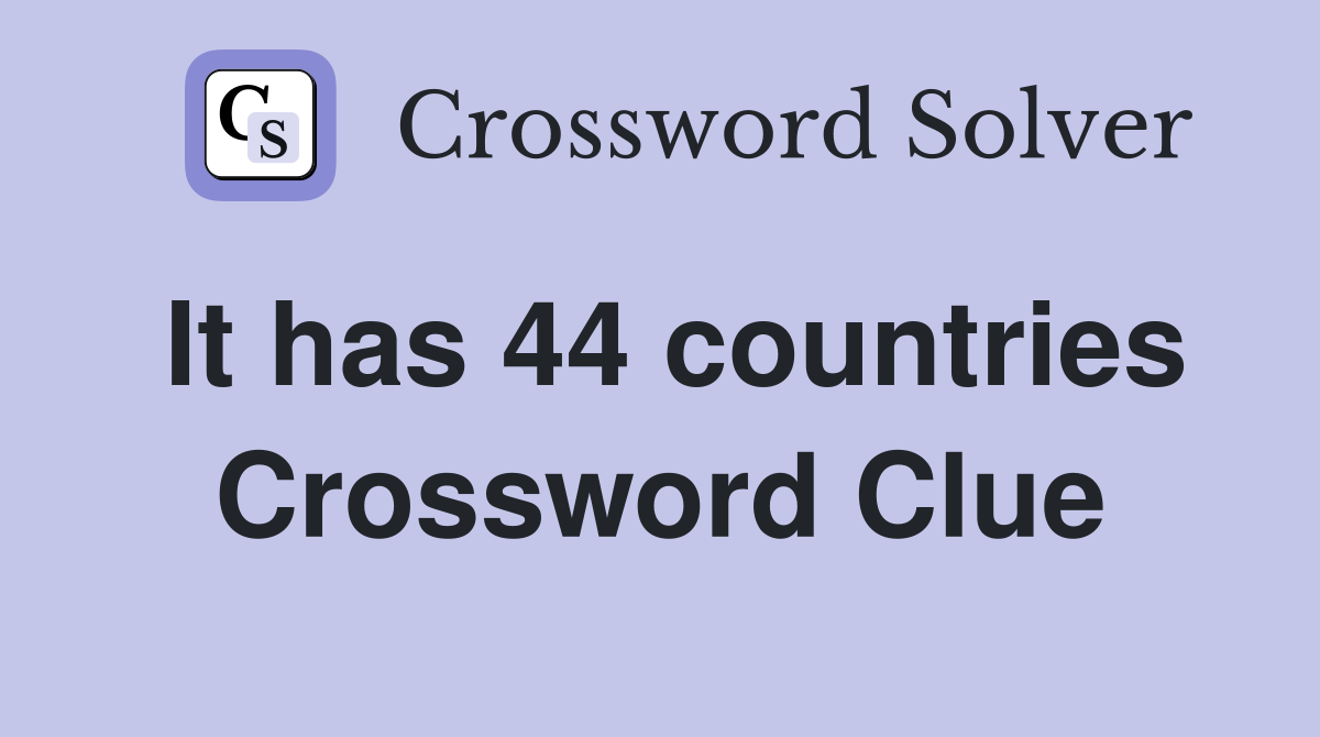 It has 44 countries Crossword Clue