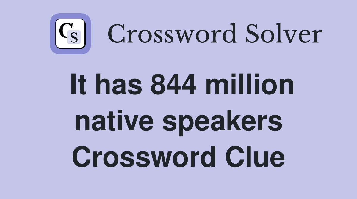 It has 844 million native speakers Crossword Clue