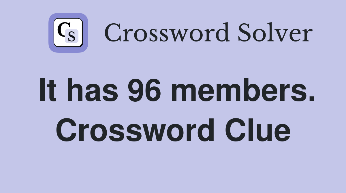 It has 96 members. Crossword Clue