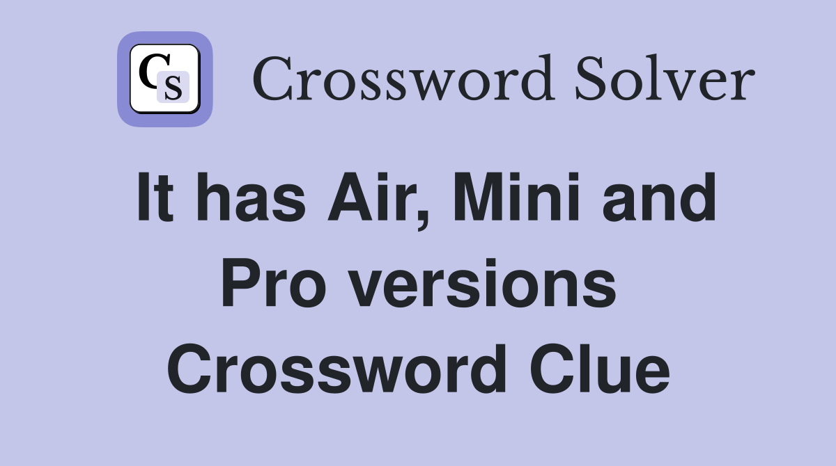 It has Air, Mini and Pro versions Crossword Clue