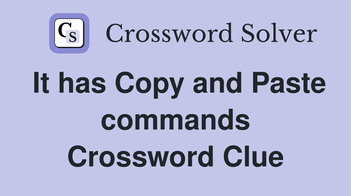 It has Copy and Paste commands Crossword Clue