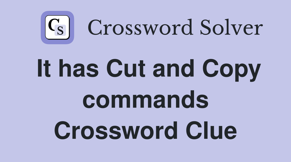 It has Cut and Copy commands Crossword Clue