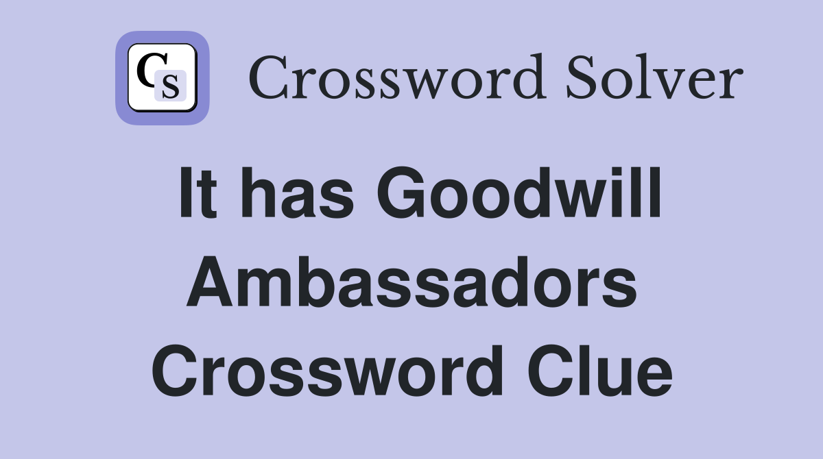 It has Goodwill Ambassadors Crossword Clue