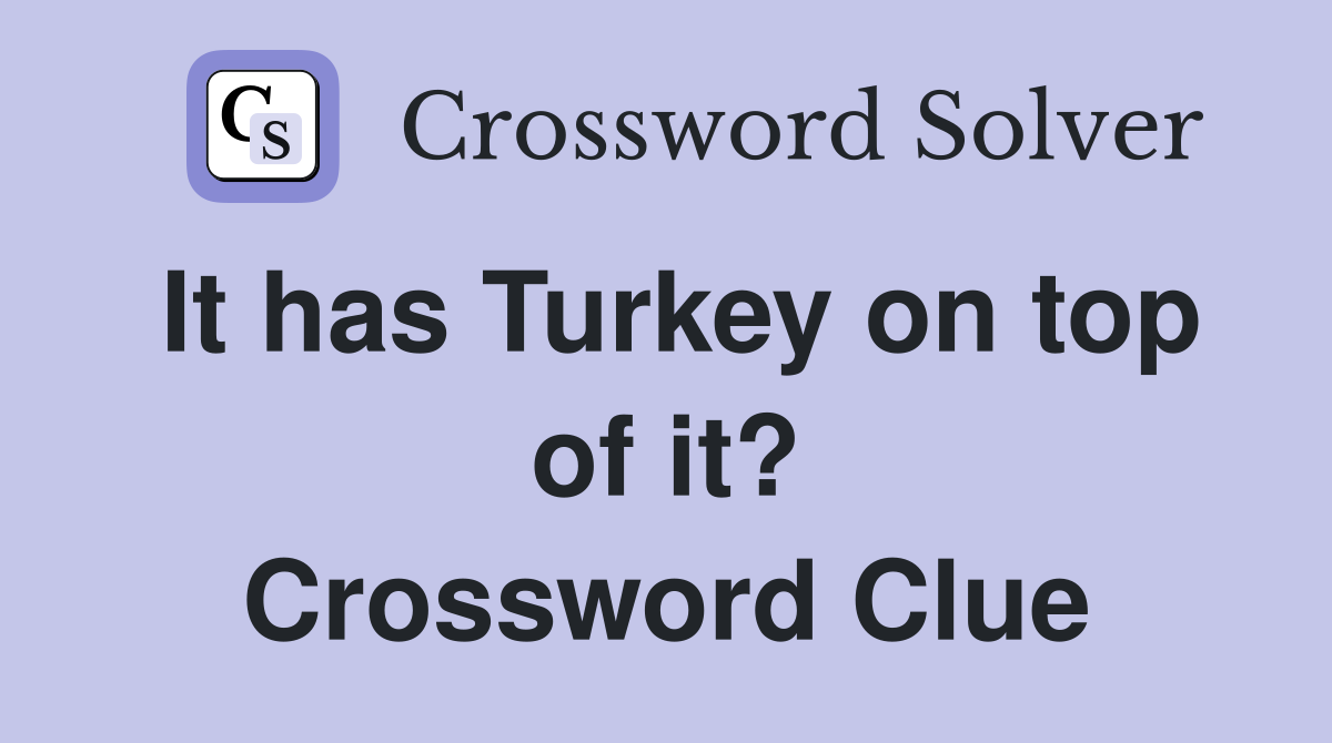 It has Turkey on top of it? Crossword Clue