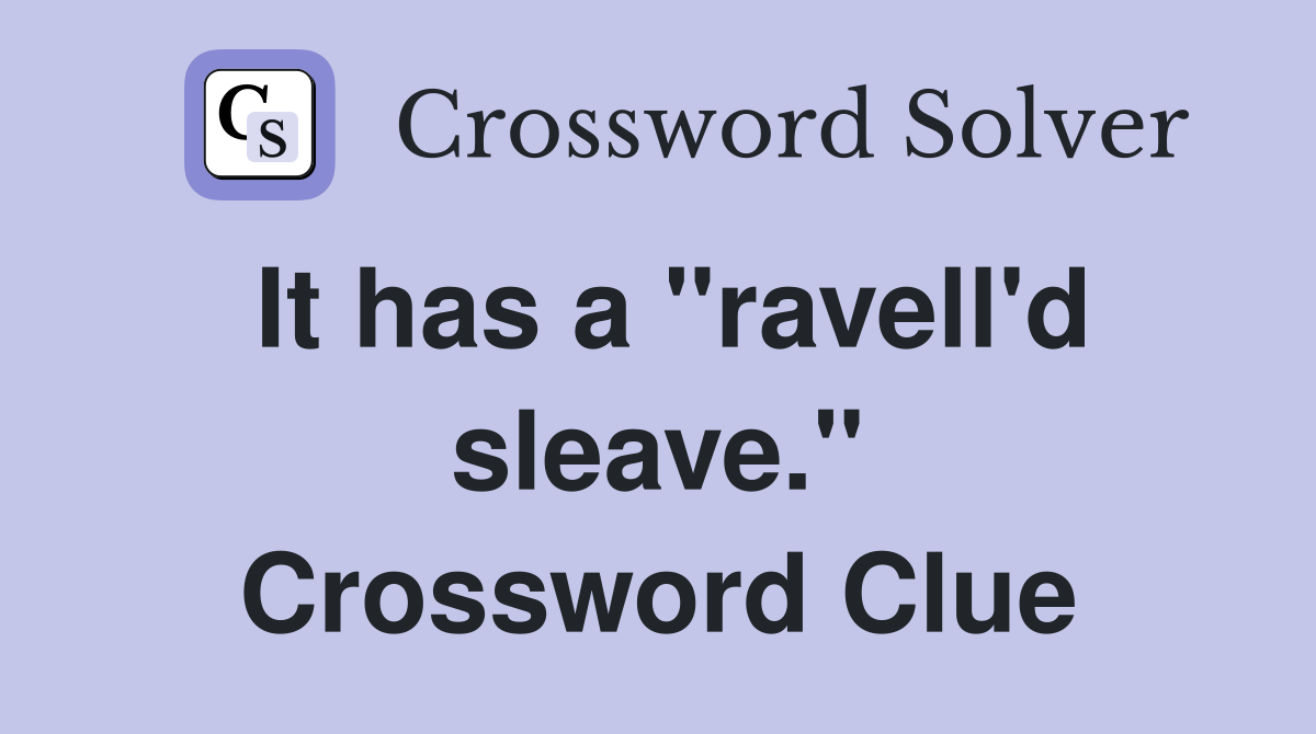 It has a "ravell'd sleave." Crossword Clue