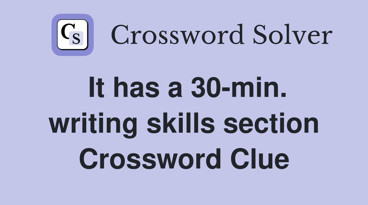 It has a 30-min. writing skills section Crossword Clue