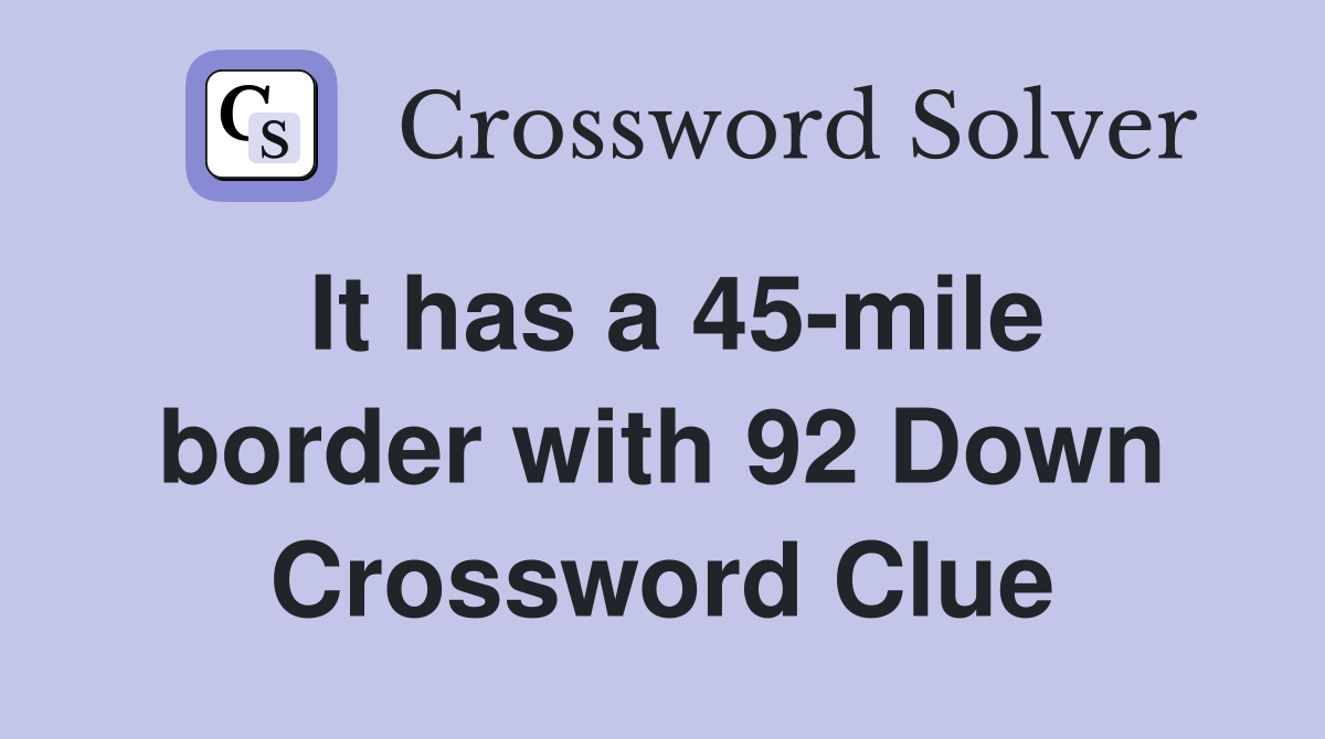 It has a 45-mile border with 92 Down Crossword Clue