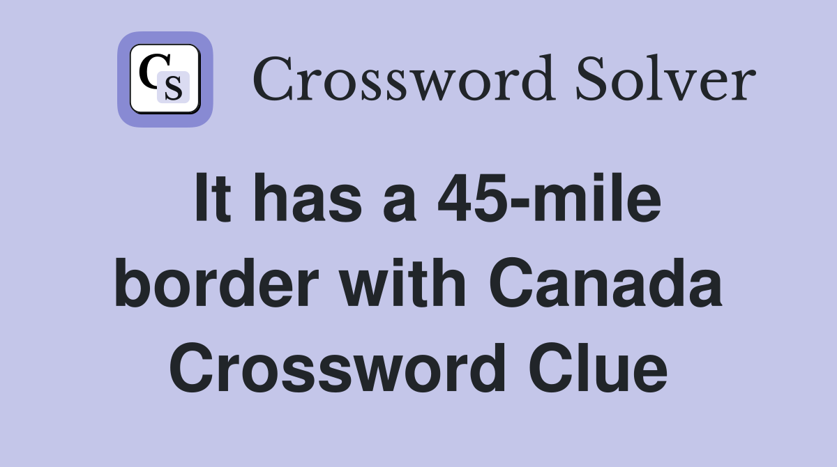 It has a 45-mile border with Canada Crossword Clue