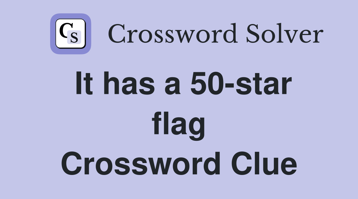 It has a 50-star flag Crossword Clue