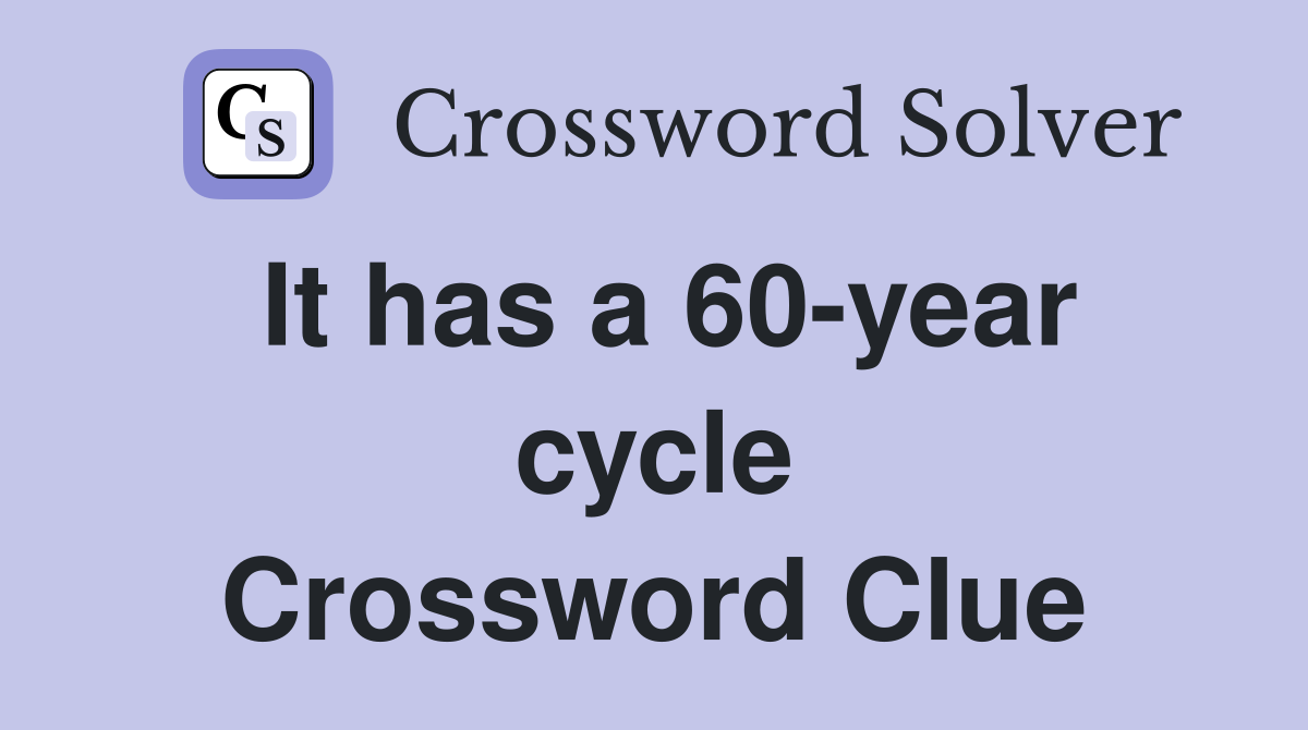 It has a 60-year cycle Crossword Clue