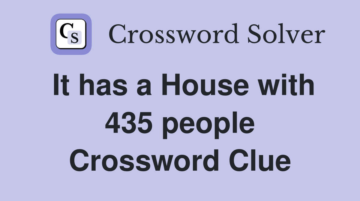 It has a House with 435 people Crossword Clue