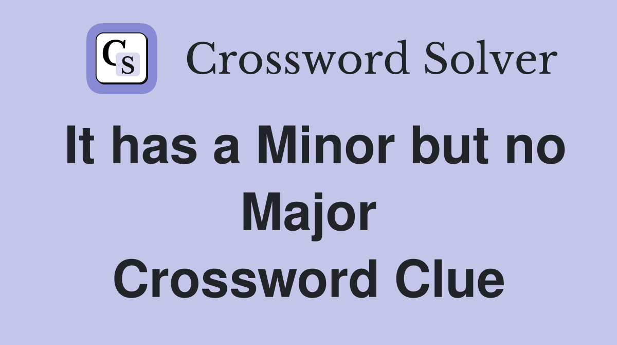 It has a Minor but no Major Crossword Clue