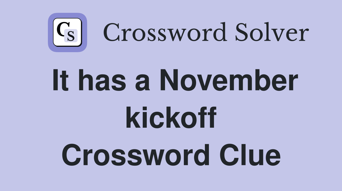 It has a November kickoff Crossword Clue