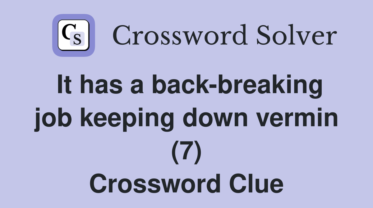 It has a back-breaking job keeping down vermin (7) Crossword Clue