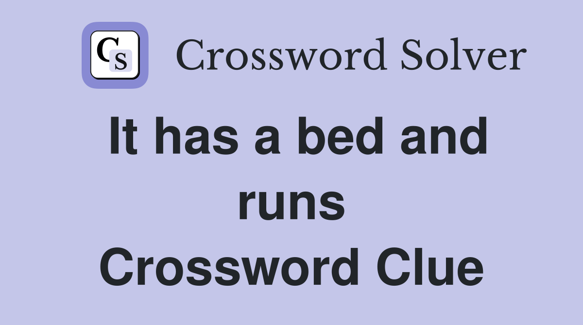 It has a bed and runs Crossword Clue