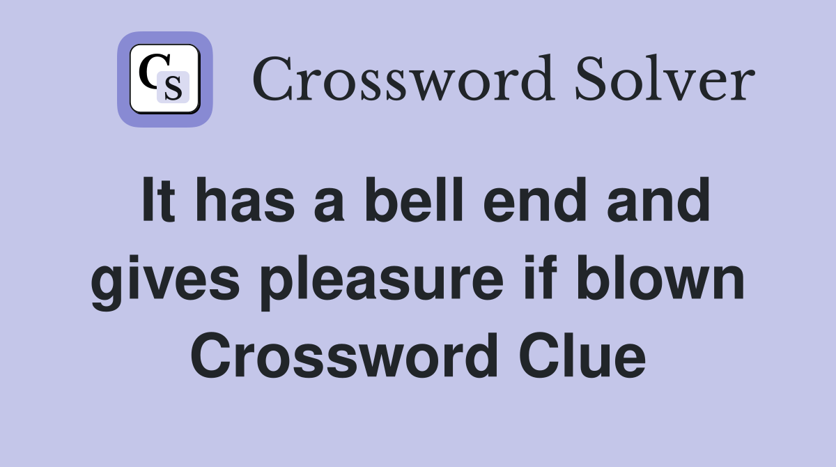 It has a bell end and gives pleasure if blown Crossword Clue