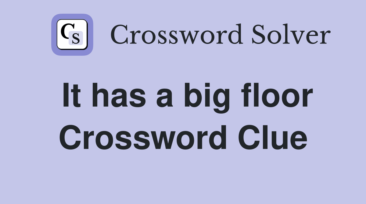 It has a big floor Crossword Clue