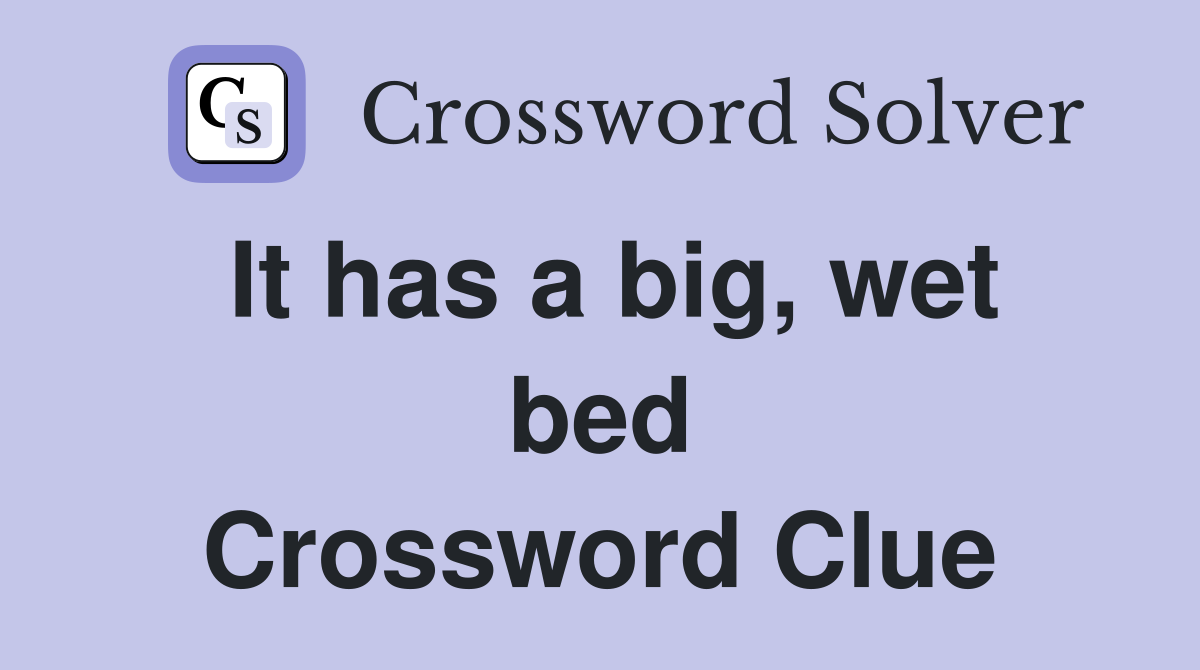 It has a big wet bed Crossword Clue Answers Crossword Solver