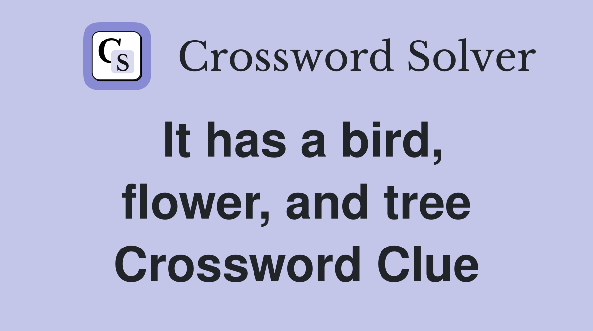 It has a bird, flower, and tree Crossword Clue