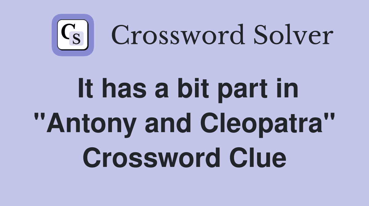 It has a bit part in "Antony and Cleopatra" Crossword Clue