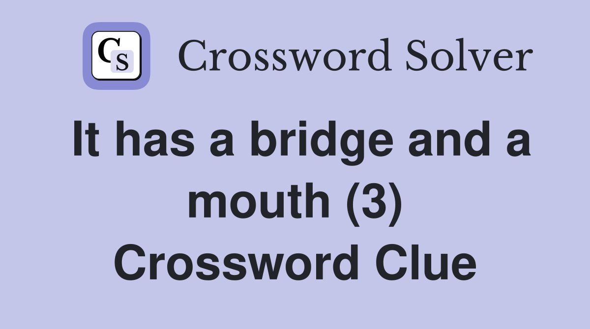 It has a bridge and a mouth (3) Crossword Clue