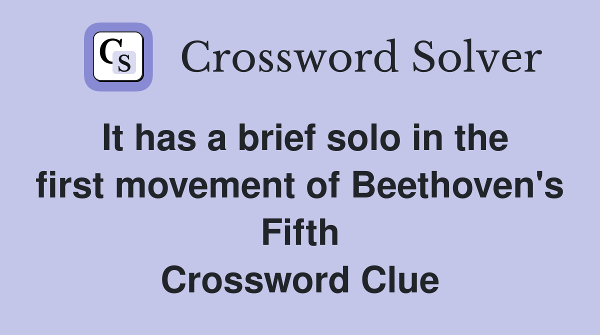 It has a brief solo in the first movement of Beethoven's Fifth Crossword Clue