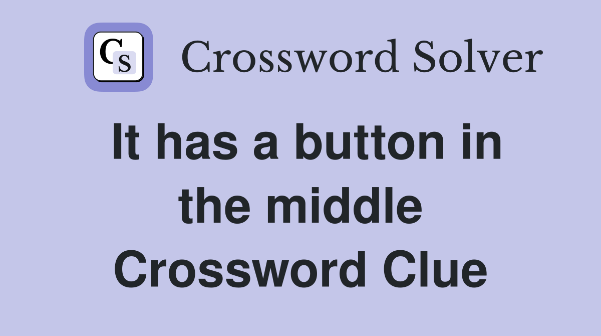 It has a button in the middle Crossword Clue