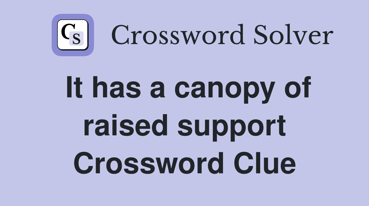 It has a canopy of raised support Crossword Clue