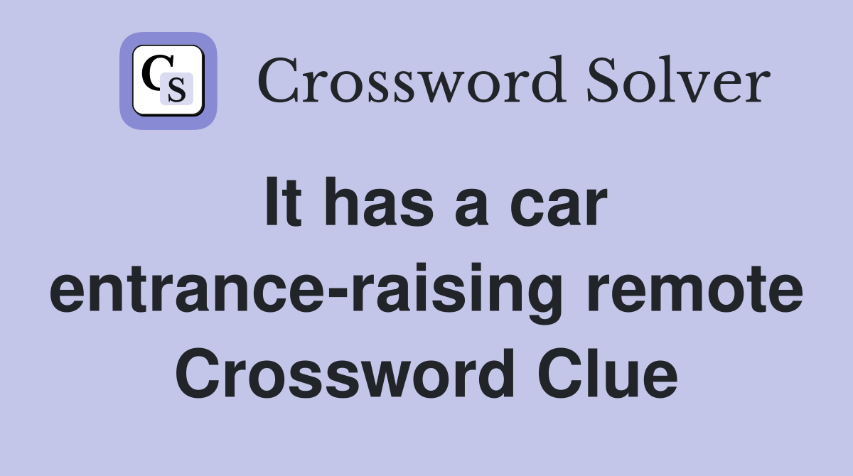 It has a car entrance-raising remote Crossword Clue