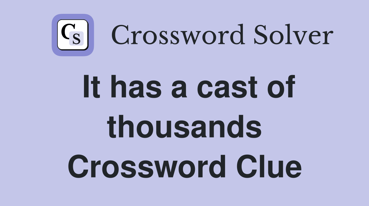 It has a cast of thousands Crossword Clue