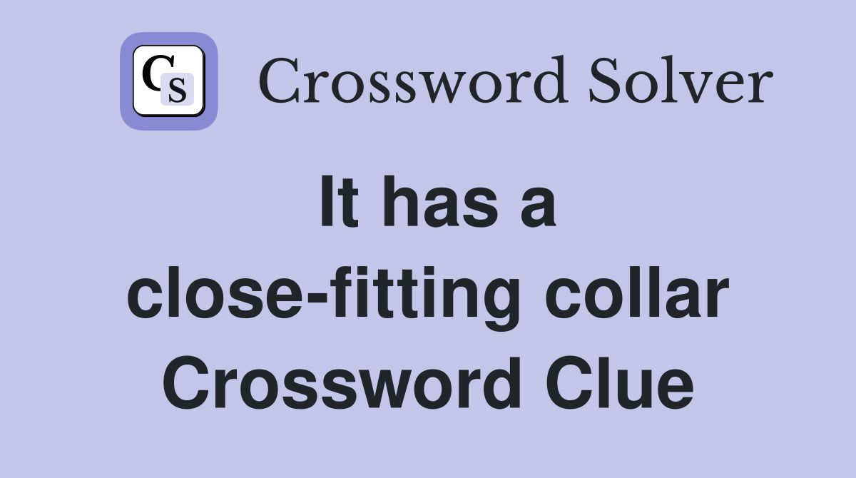 It has a close-fitting collar Crossword Clue