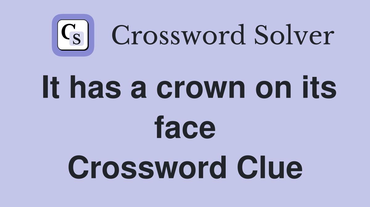 It has a crown on its face Crossword Clue