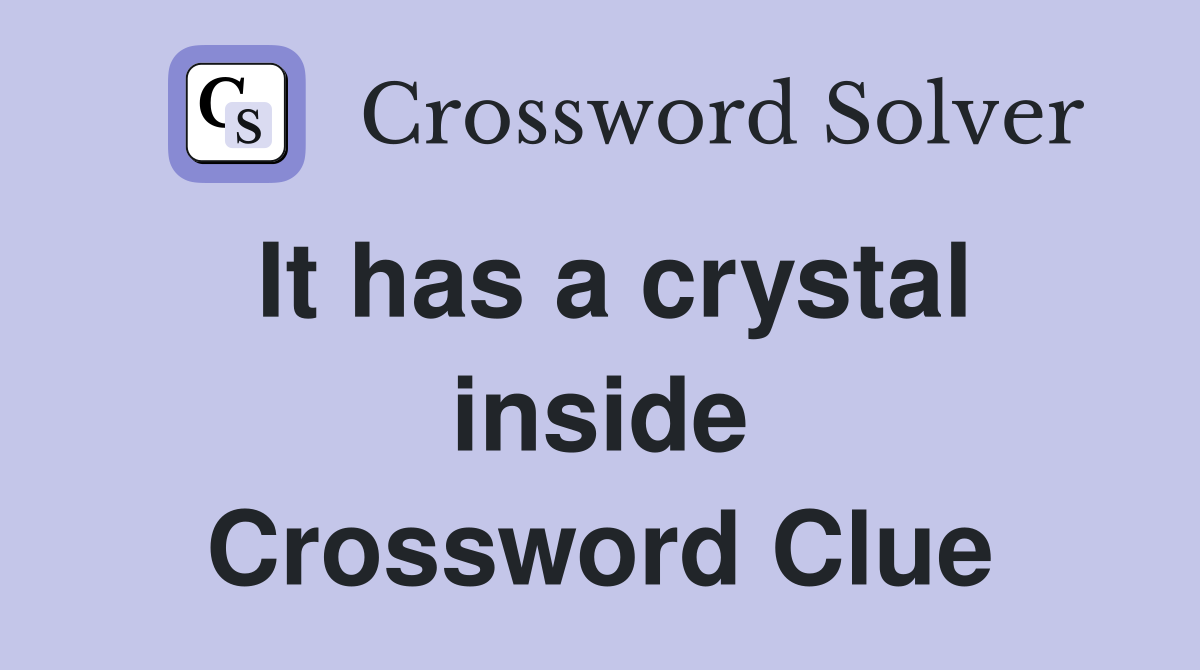 It has a crystal inside Crossword Clue