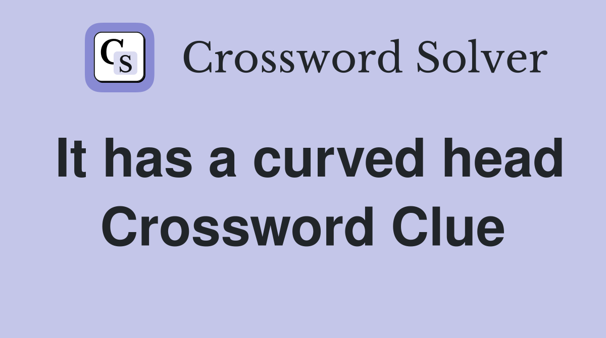 It has a curved head Crossword Clue