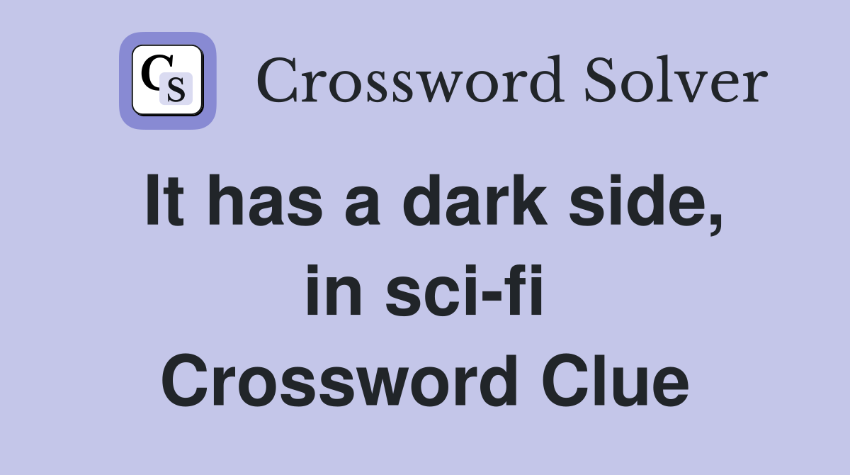 It has a dark side, in sci-fi Crossword Clue