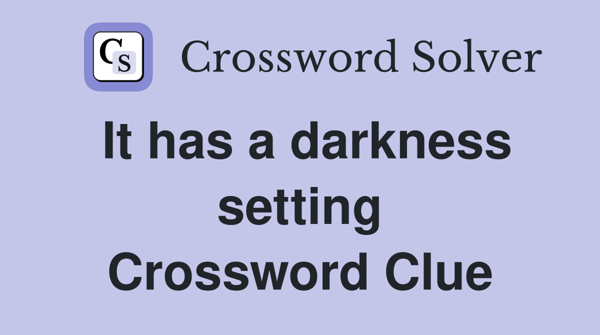It has a darkness setting Crossword Clue